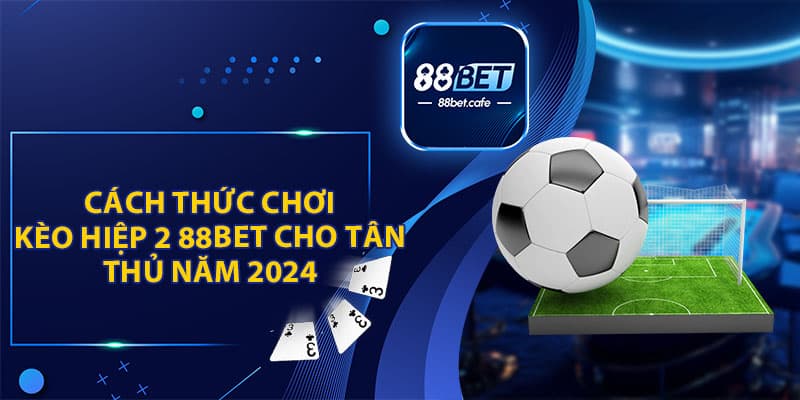 Kèo Hiệp 2 88Bet - Cách Chơi Và Tips Cược Là Thắng Đậm - ovaro