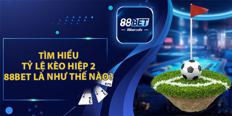 Kèo Hiệp 2 88Bet - Cách Chơi Và Tips Cược Là Thắng Đậm - ovaro