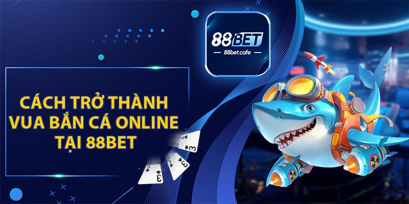 Mẹo Chơi Vua Bắn Cá Online Tại 88BET Đỉnh Cao Cho Tân Thủ - ovaro