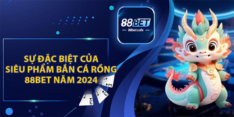 Bắn Cá Rồng 88BET - Khuấy Động Đại Dương Rinh Quà Lớn - ovaro