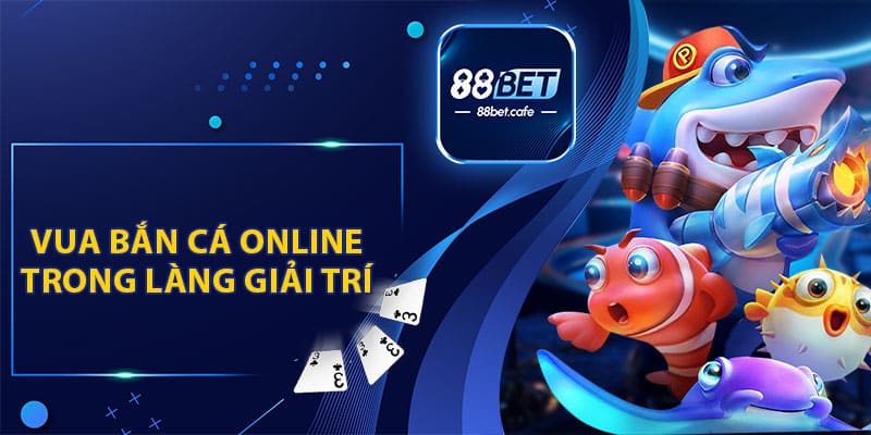 Mẹo Chơi Vua Bắn Cá Online Tại 88BET Đỉnh Cao Cho Tân Thủ - ovaro