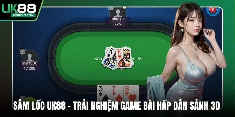 Sâm Lốc UK88 – Trải Nghiệm Game Bài Hấp Dẫn Sảnh 3D - ovaro